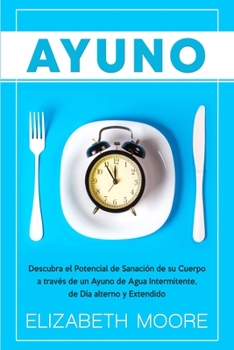 Paperback Ayuno: Descubra el Potencial de Sanación de su Cuerpo a través de un Ayuno de Agua Intermitente, de Día alterno y Extendido [Spanish] Book