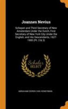 Hardcover Joannes Nevius: Schepen and Third Secretary of New Amsterdam Under the Dutch, First Secretary of New York City Under the English, and Book