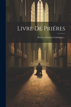 Paperback Livre De Priéres: Pour Les Étudians Catholiques... [French] Book