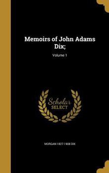 Hardcover Memoirs of John Adams Dix;; Volume 1 Book