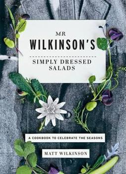 Hardcover Mr Wilkinson's Simply Dressed Salads: A Cookbook to Celebrate the Seasons Book