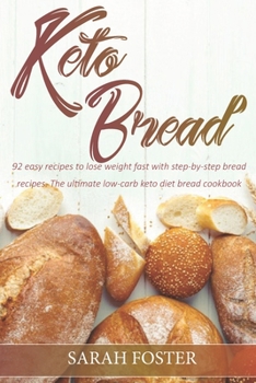 Paperback Keto Bread: 92 easy recipes to lose weight fast with step-by-step bread recipes. The ultimate low-carb keto diet bread cookbook. Book