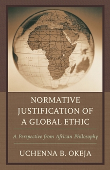 Hardcover Normative Justification of a Global Ethic: A Perspective from African Philosophy Book