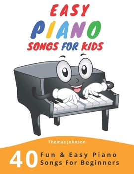 Paperback Easy Piano Songs For Kids: 40 Fun & Easy Piano Songs For Beginners (Easy Piano Sheet Music With Letters For Beginners) Book