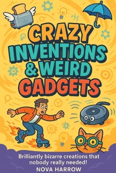 Crazy Inventions & Weird Gadgets: Brilliantly bizarre creations that nobody really needed!