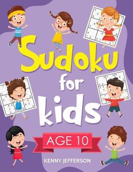 Paperback Sudoku for Kids Age 10: 100+ Fun and Educational Sudoku Puzzles Designed Specifically for 10-Year-Old Kids While Improving Their Memories and Book