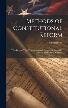 Hardcover Methods of Constitutional Reform: With Reasons why no Constitutional Convention Should be Called by the General Assembly Book