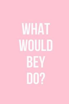 Paperback What Would Bey Do: 6x9 Blank Lined Beyonce Inspired Journal - For Writing Thoughts, Song Lyrics, Concert Memories - Gift for Beyonce Fans Book