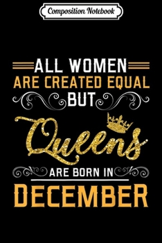 Paperback Composition Notebook: All Women Are Created Equal But Queens Are Born In December Journal/Notebook Blank Lined Ruled 6x9 100 Pages Book