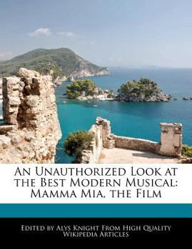 An Unauthorized Look at the Best Modern Musical : Mamma Mia, the Film