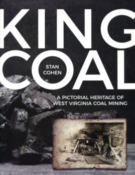 King Coal : A Pictorial Heritage of West Virginia Coal Mining