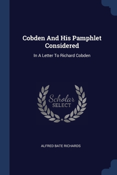 Paperback Cobden And His Pamphlet Considered: In A Letter To Richard Cobden Book
