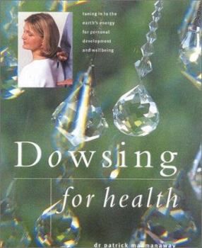 Dowsing for Health: Tuning in to the Earth's Energy for Personal Development and Well-Being
