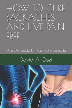 Paperback How to Cure Backaches and Live Pain Free: Ultimate Guide For Backache Remedy Book