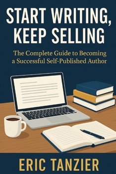 Paperback Start Writing, Keep Selling: The Complete Guide to Becoming a Successful Self-Published Author Book