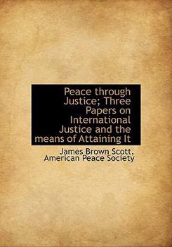 Hardcover Peace Through Justice; Three Papers on International Justice and the Means of Attaining It Book