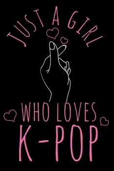 Just A Girl Who Loves K-Pop: K-Pop Notebook To Write In For School Work Planner Journal Diary To Do List Log Book Gift