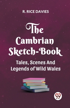 The Cambrian Sketch-Book; Tales, Scenes, and Legends of Wild Wales