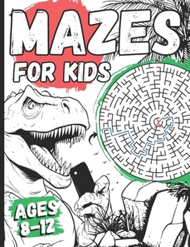 Mazes For Kids Ages 8-12: Dinosaur Activity Book With 100+ Fun Mazes Puzzels For Dino Lovers