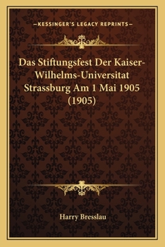 Paperback Das Stiftungsfest Der Kaiser-Wilhelms-Universitat Strassburg Am 1 Mai 1905 (1905) [German] Book