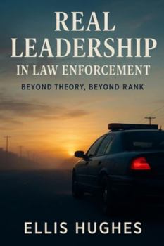 Paperback Real Leadership in Law Enforcement: Beyond Theory, Beyond Rank Book
