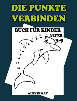 Die Punkte Verbinden Buch für Kinder Alter 3-5: Herausfordernde und lustige Punkt-zu-Punkt-Puzzles für Kinder Jungen und Mädchen im Alter von 3-5 ... die Dots Aktivität Bücher