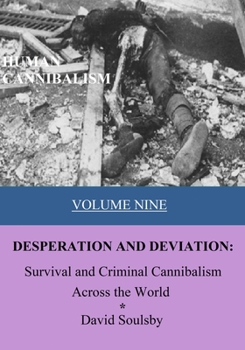 Paperback Human Cannibalism Volume 9: DESPERATION AND DEVIATION: Survival and Criminal Cannibalism Across the World Book
