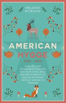 Paperback American Hygge: How You Can Incorporate Coziness Into Your Living Space and Bring Warmth to Your Relationships Without Moving to Denma Book