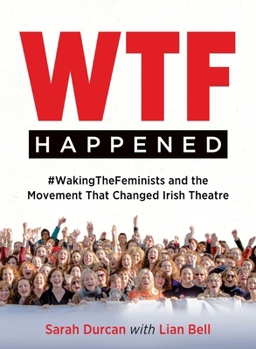 Paperback Wtf Happened: #Wakingthefeminists and the Movement That Changed Irish Theatre Book