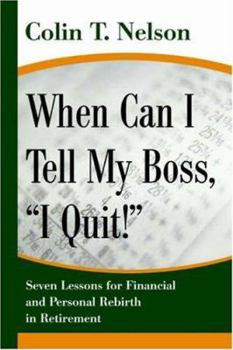Paperback When Can I Tell My Boss, I Quit!: Seven Lessons for Financial and Personal Rebirth in Retirement Book