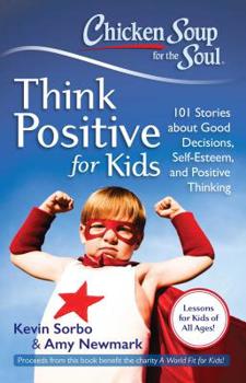 Paperback Chicken Soup for the Soul: Think Positive for Kids: 101 Stories about Good Decisions, Self-Esteem, and Positive Thinking Book