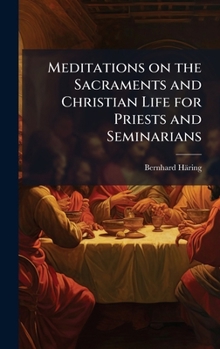 Hardcover Meditations on the Sacraments and Christian Life for Priests and Seminarians Book