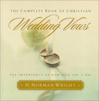 Hardcover The Complete Book of Christian Wedding Vows: The Importance of How You Say "I Do" Book