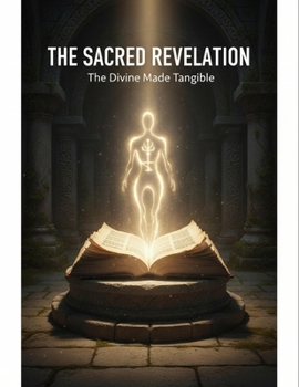 Paperback The Sacred Revelation: The Divine Made Tangible Book