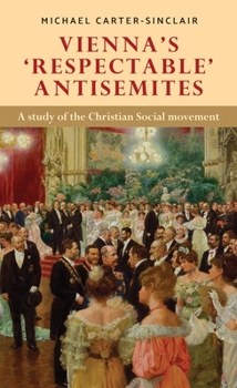 Hardcover Vienna's 'Respectable' Antisemites: A Study of the Christian Social Movement Book