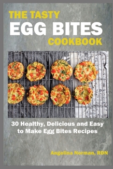 The Tasty Egg Bites Cookbook: 30 Healthy, Delicious and Easy to Make Egg Bites Recipes