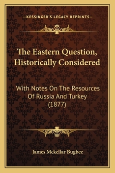 Paperback The Eastern Question, Historically Considered: With Notes On The Resources Of Russia And Turkey (1877) Book