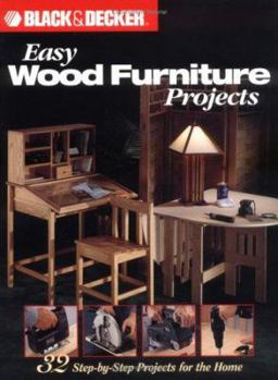 Paperback Black & Decker Easy Wood Furniture Projects: 32 Step-By-Step Projects for the Home Book