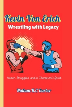 Paperback Kevin Von Erich Wrestling with Legacy (A a timeless Biography): Honor, Struggles, and a Champion's Spirit Book