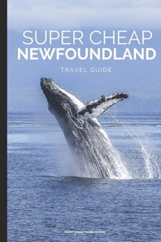 Paperback Super Cheap Newfoundland: How to enjoy a $1,500 trip to Newfoundland for $400 Book