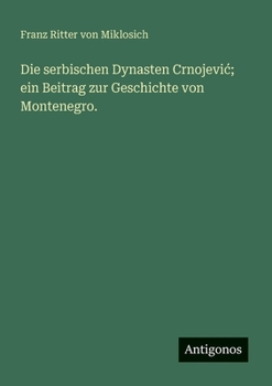 Die serbischen Dynasten Crnojevic; ein Beitrag zur Geschichte von Montenegro.
