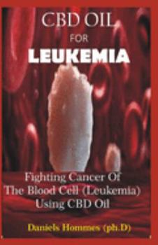 CBD OIL FOR LEUKEMIA: Medical Guide on the Usage of Cbd Oil For Effective Treatment of Leukemia