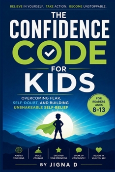 Paperback The Confidence Code for Kids: Overcoming Fear, Self-Doubt & Building Unshakeable Self-Belief for Ages 8 - 13 Book