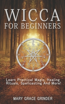 Paperback Wicca for Beginners: Learn Practical Magic, Healing Rituals, Spellcasting And More! Book