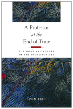 Hardcover A Professor at the End of Time: The Work and Future of the Professoriate Book