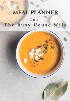 MEAL PLANNER FOR THE BUSY HOUEWIFE: 70 PAGE JOURNAL THIS WILL HELP TO CREATE INTERESTING AND HEALTHY MEALS IN ADVANCE FOR THAT ULTRA BUSY PERSON.