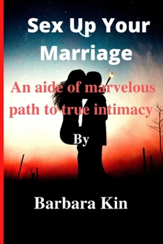 Paperback Sex Up Your Marriage: An aide of marvellous path to true intimacy. By Barbara Kin Book