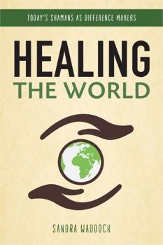 Hardcover Healing the World: Today's Shamans as Difference Makers Book