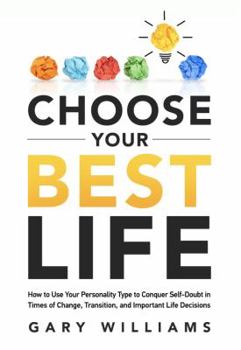 Paperback Choose Your Best Life: How to Use Your Personality Type to Conquer Self-Doubt in Times of Change, Transition, and Important Life Decisions Book