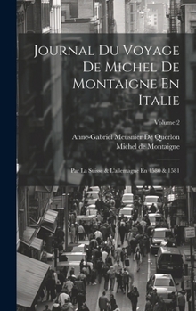 Hardcover Journal Du Voyage De Michel De Montaigne En Italie: Par La Suisse & L'allemagne En 1580 & 1581; Volume 2 [French] Book